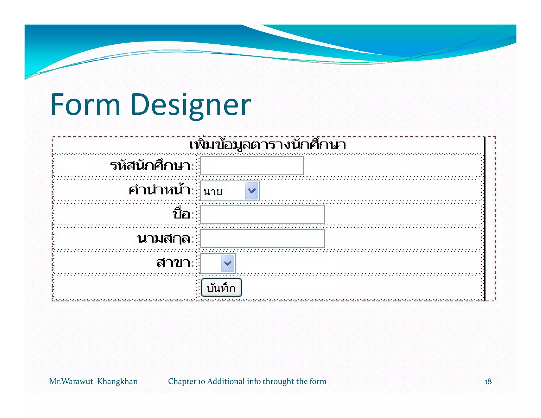 Form Designer




Mr.Warawut Khangkhan   Chapter 10 Additional info throught the form   18
 