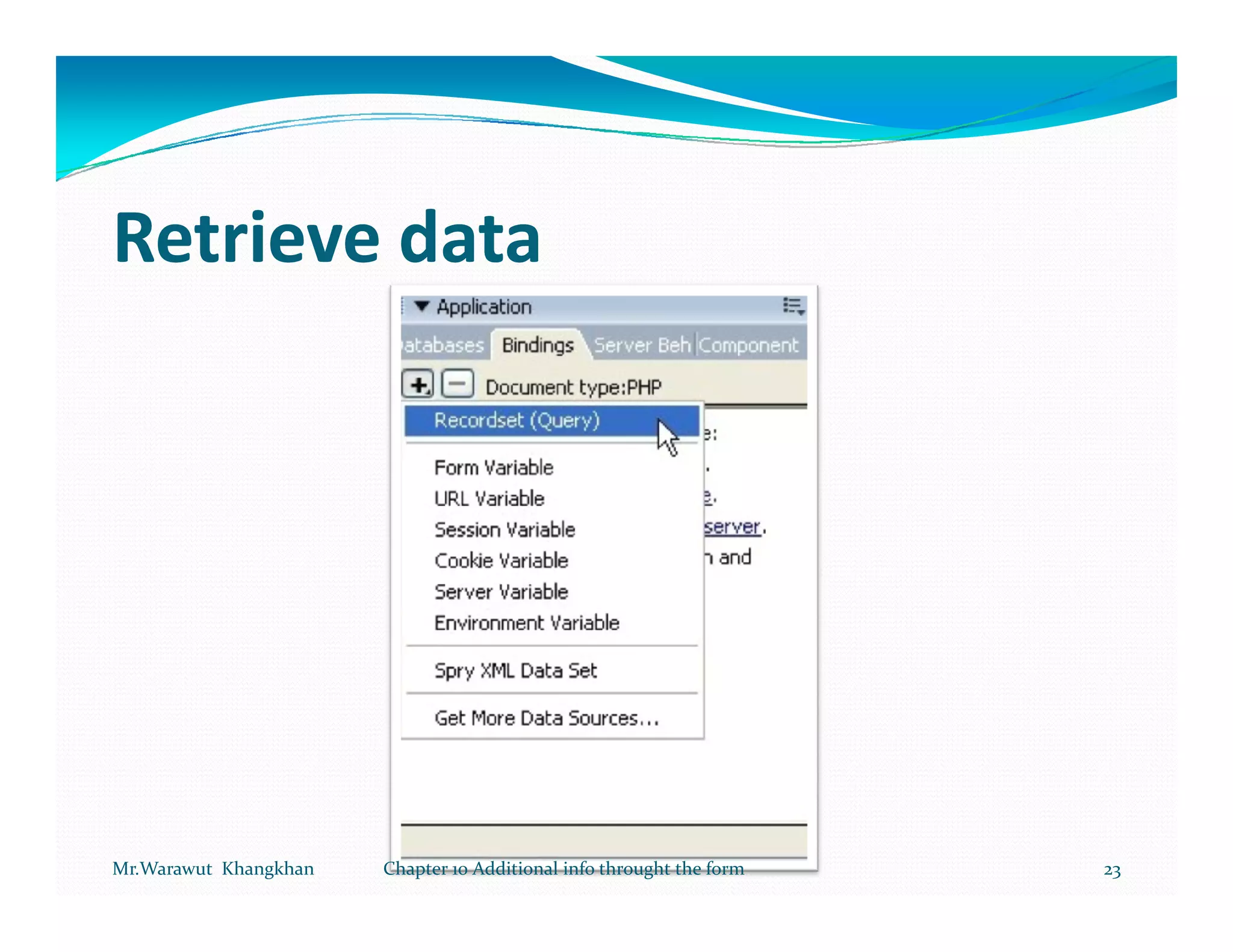 Retrieve data




Mr.Warawut Khangkhan   Chapter 10 Additional info throught the form   23
 