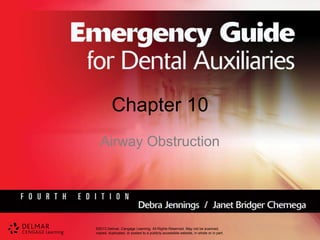 ©2013 Delmar, Cengage Learning. All Rights Reserved. May not be scanned,
copied, duplicated, or posted to a publicly accessible website, in whole or in part.
Chapter 10
Airway Obstruction
 