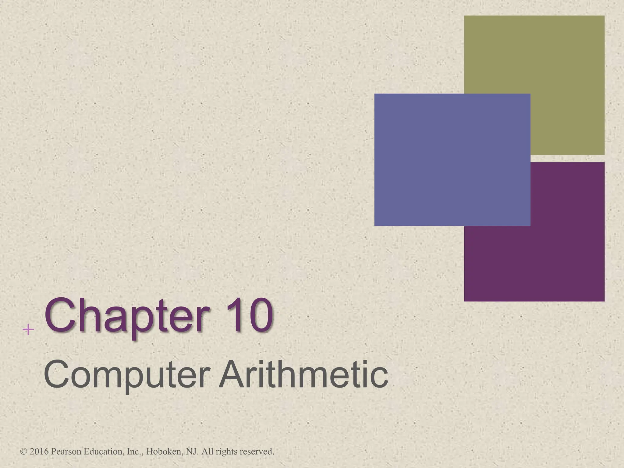 + Chapter 10
Computer Arithmetic
© 2016 Pearson Education, Inc., Hoboken, NJ. All rights reserved.
 