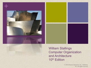 +
William Stallings
Computer Organization
and Architecture
10th Edition
© 2016 Pearson Education, Inc., Hoboken,
NJ. All rights reserved.
 