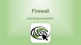 Firewall
CSIE 基爾 @ NCU網路開源社
Updated: 12232013
 