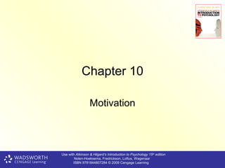 Chapter 10

                  Motivation



Use with Atkinson & Hilgard’s Introduction to Psychology 15th edition
        Nolen-Hoeksema, Fredrickson, Loftus, Wagenaar
       ISBN 9781844807284 © 2009 Cengage Learning
 