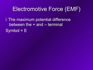 Electromotive Force (EMF)
 The maximum potential difference
  between the + and ‒ terminal
Symbol = E
 