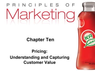 Chapter 10 - slide 1Copyright © 2009 Pearson Education, Inc.
Publishing as Prentice Hall
Chapter Ten
Pricing:
Understanding and Capturing
Customer Value
 