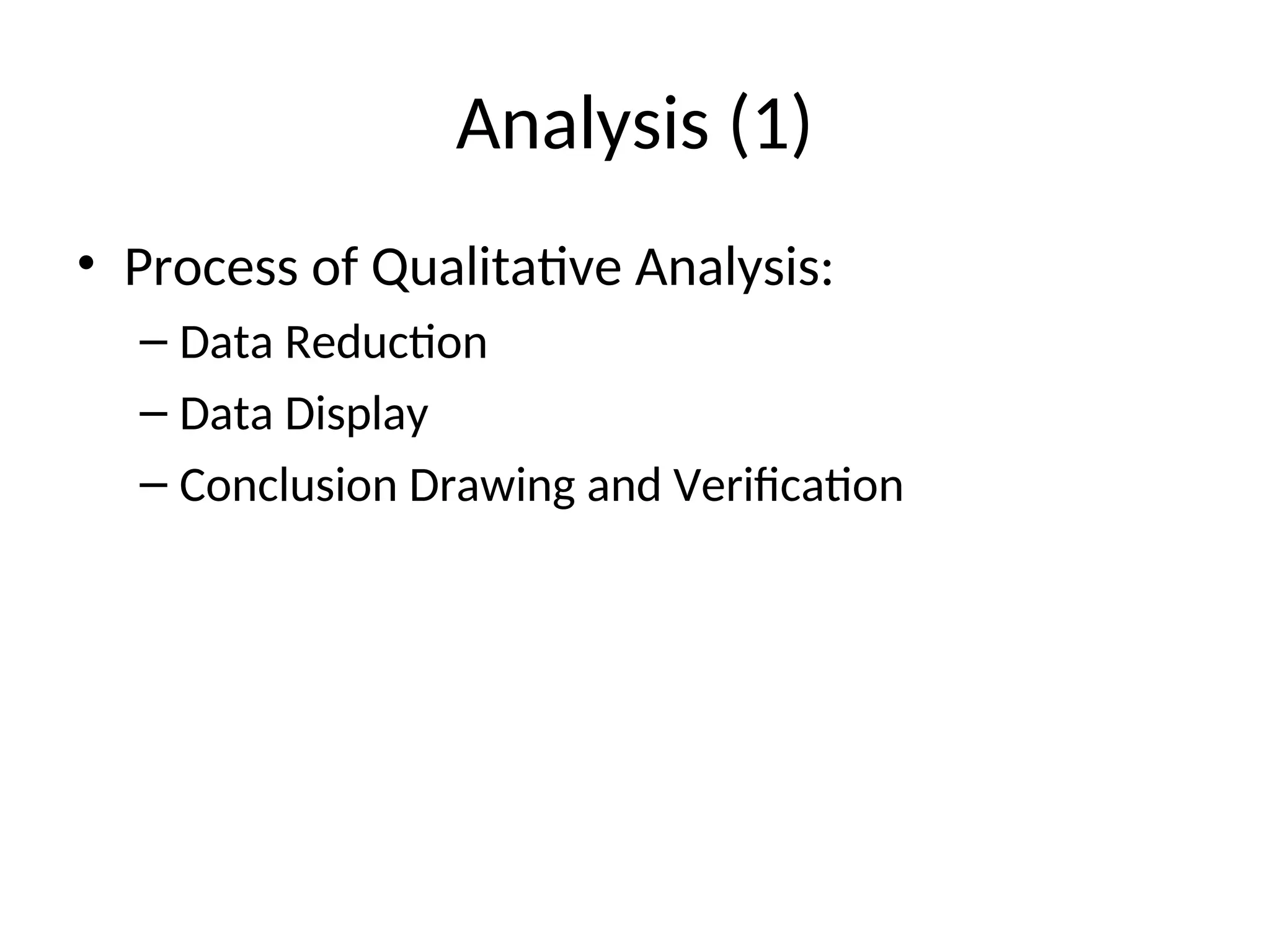 Analysis (1)
• Process of Qualitative Analysis:
– Data Reduction
– Data Display
– Conclusion Drawing and Verification
 