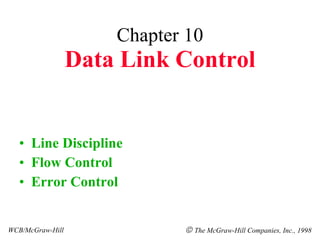 Chapter 10 Data Link Control ,[object Object],[object Object],[object Object],WCB/McGraw-Hill    The McGraw-Hill Companies, Inc., 1998 