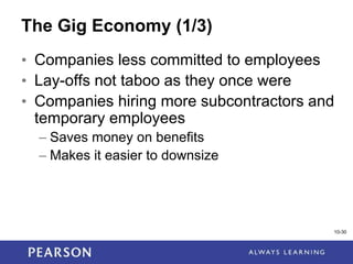 1-30
10-30
The Gig Economy (1/3)
• Companies less committed to employees
• Lay-offs not taboo as they once were
• Companies hiring more subcontractors and
temporary employees
– Saves money on benefits
– Makes it easier to downsize
 