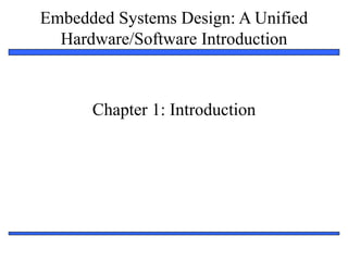 Embedded Systems Design: A Unified
Hardware/Software Introduction
1
Chapter 1: Introduction
 