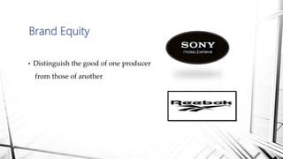  Distinguish the good of one producer
from those of another
Brand Equity
 