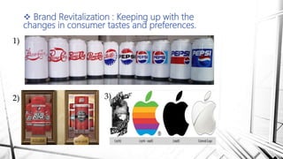  Brand Revitalization : Keeping up with the
changes in consumer tastes and preferences.
1)
2) 3)
 