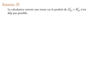 Exercice 25
   La calculatrice renvoie une erreur car le produit de AT × BT n’est
                                                         3;2  3;3
   déjà pas possible.
 