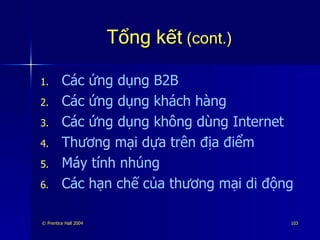 Tổng kết  (cont.) Các ứng dụng B2B Các ứng dụng khách hàng Các ứng dụng không dùng Internet Thương mại dựa trên địa điểm Máy tính nhúng Các hạn chế của thương mại di động 