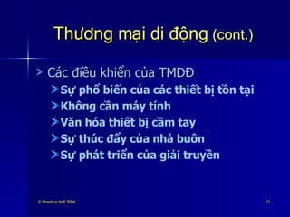 Thương mại di động  (cont.) Các điều khiển của TMDĐ Sự phổ biến của các thiết bị tồn tại Không cần máy tính Văn hóa thiết bị cầm tay Sự thúc đẩy của nhà buôn Sự phát triển của giải truyền 