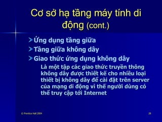 Cơ sở hạ tầng máy tính di động  (cont.) Ứng dụng tầng giữa Tầng giữa không dây Giao thức ứng dụng không dây Là một tập các giao thức truyền thông không dây được thiết kế cho nhiều loại thiết bị không dây để cài đặt trên server của mạng di động vì thế người dùng có thể truy cập tới Internet 