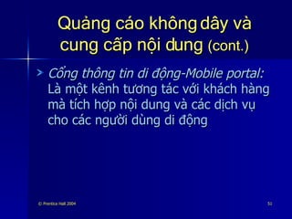 Quảng cáo không dây và cung cấp nội dung  (cont.) Cổng thông tin di động-Mobile portal:   Là một kênh tương tác với khách hàng mà tích hợp nội dung và các dịch vụ cho các người dùng di động 