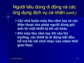 Người tiêu dùng di động và các ứng dụng dịch vụ cá nhân   (cont.) Các nhà buôn máy thu cầm tay có các điện thoại cho phép người dùng gửi ảnh từ một thiết bị tới cái khác Khi máy thu cầm tay 3G vào thị trường, các thiết bị di động bắt đầu hỗ trợ tải vài chơi nhạc vào video thời gian thực 