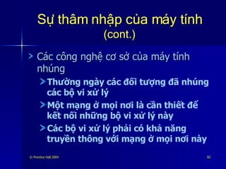 Sự thâm nhập của máy tính  (cont.) Các công nghệ cơ sở của máy tính nhúng Thường ngày các đối tượng đã nhúng các bộ vi xử lý Một mạng ở mọi nơi là cần thiết để kết nối những bộ vi xử lý này Các bộ vi xử lý phải có khả năng truyền thông với mạng ở mọi nơi này 