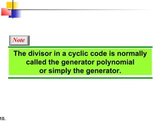 10.
The divisor in a cyclic code is normally
called the generator polynomial
or simply the generator.
Note
 