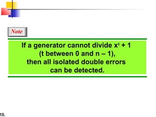 10.
If a generator cannot divide xt
+ 1
(t between 0 and n – 1),
then all isolated double errors
can be detected.
Note
 