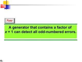 10.
A generator that contains a factor of
x + 1 can detect all odd-numbered errors.
Note
 