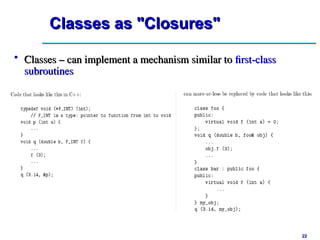 22
22
Classes as "Closures"
Classes as "Closures"
• Classes – can implement a mechanism similar to
Classes – can implement a mechanism similar to first-class
first-class
subroutines
subroutines
 