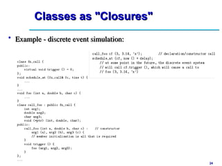 24
24
Classes as "Closures"
Classes as "Closures"
• Example - discrete event simulation:
Example - discrete event simulation:
 