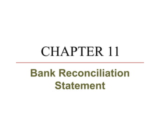 CHAPTER 11
Bank Reconciliation
    Statement
 