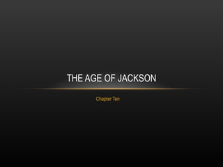 Chapter Ten THE AGE OF JACKSON 