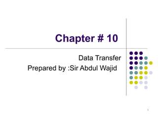 1
Chapter # 10
Data Transfer
Prepared by :Sir Abdul Wajid
 