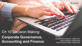 Ch 10 Decision Making:
Corporate Governance,
Accounting and Finance
Danelia Eka Anisyana 1705617017
Julian Erlangga 1705617093
Riska Charina Purba 1705617001
 