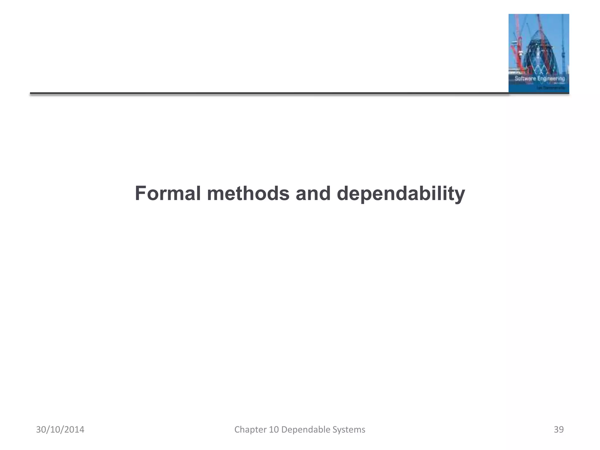 Formal methods and dependability
30/10/2014 Chapter 10 Dependable Systems 39
 