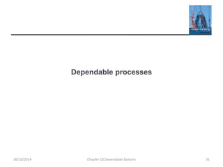 Dependable processes
30/10/2014 Chapter 10 Dependable Systems 31
 