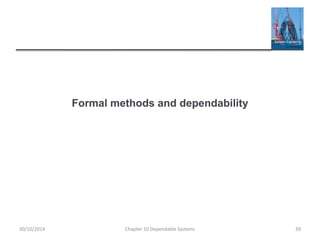 Formal methods and dependability
30/10/2014 Chapter 10 Dependable Systems 39
 
