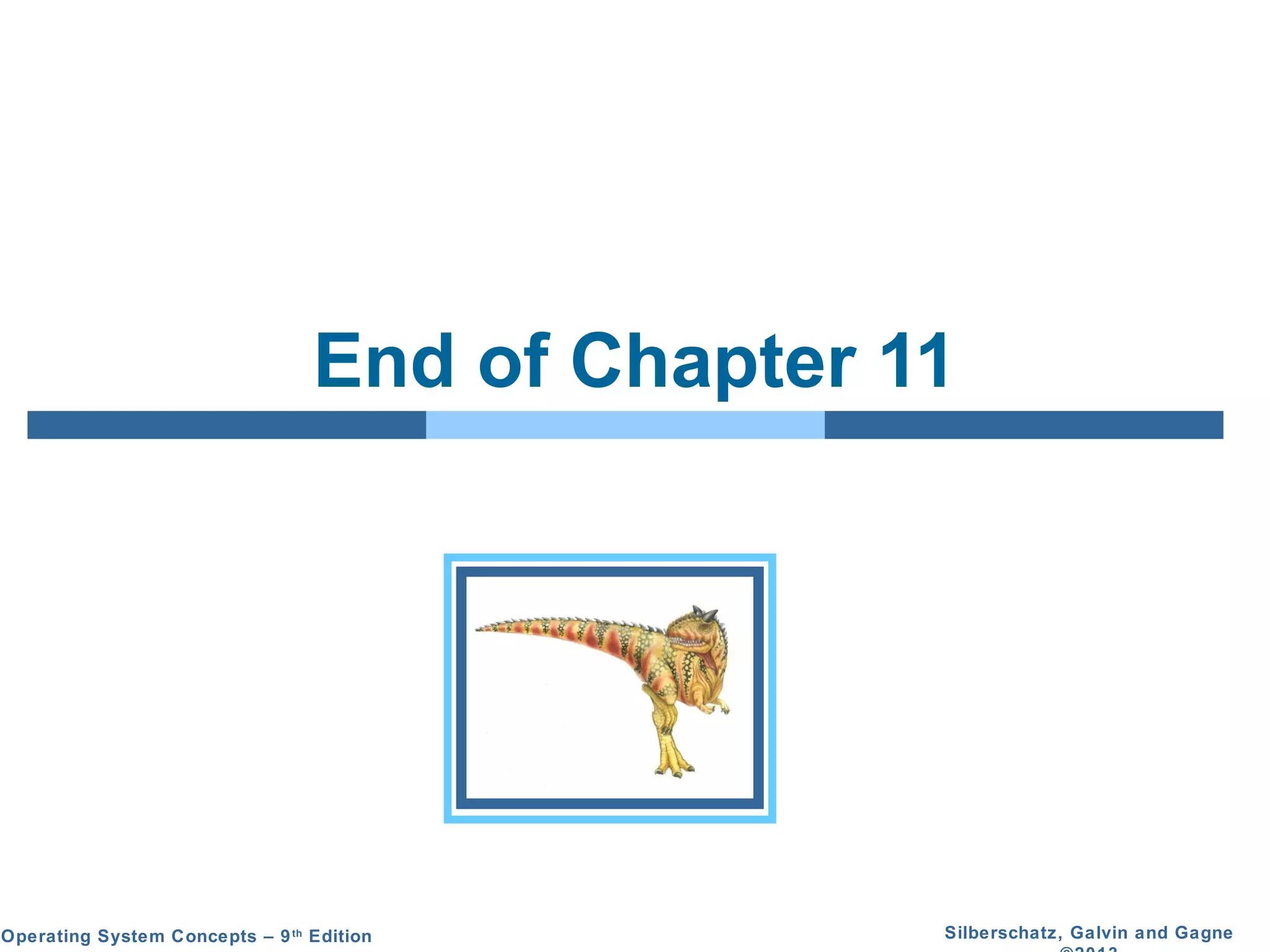 Silberschatz, Galvin and GagneOperating System Concepts – 9th
Edition
End of Chapter 11
 