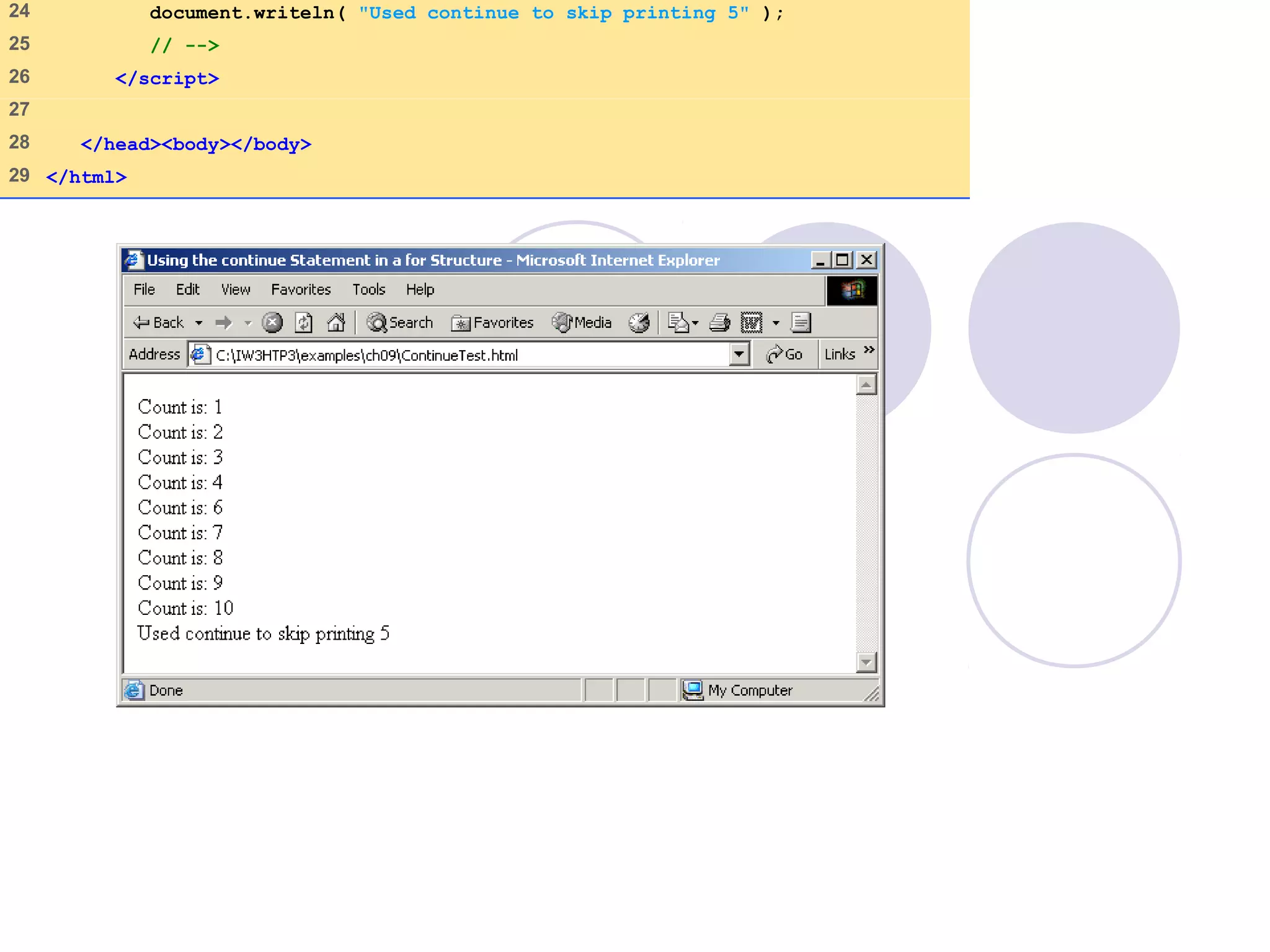 24 document.writeln( "Used continue to skip printing 5" );
25 // -->
26 </script>
27
28 </head><body></body>
29 </html>
 