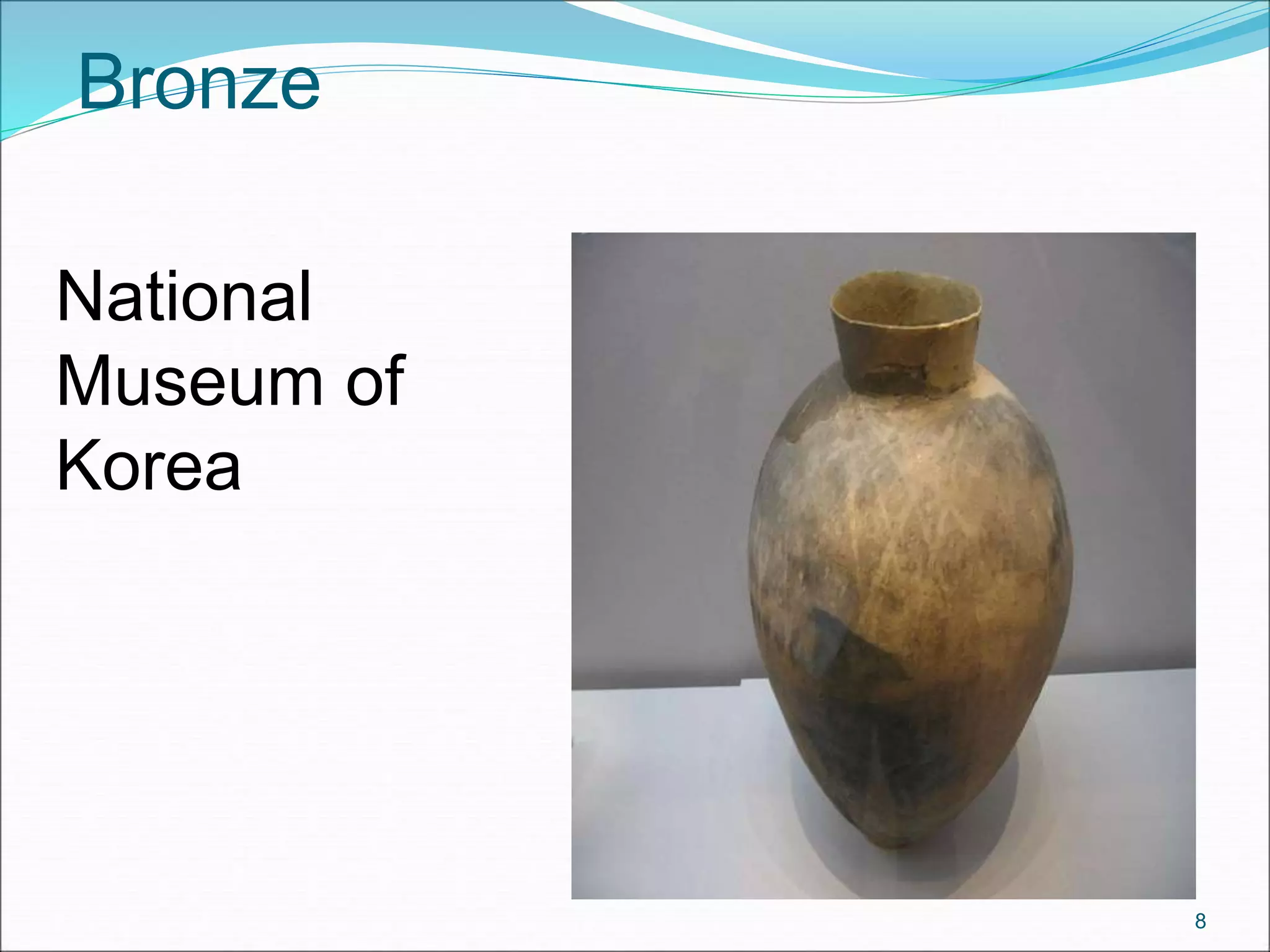 Bronze
National
Museum of
Korea
8
 