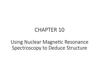 CHAPTER  10  
  
Using  Nuclear  Magne8c  Resonance  
Spectroscopy  to  Deduce  Structure
 
