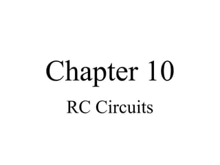 Chapter 10
RC Circuits
 