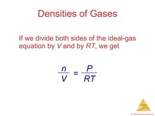 Densities of Gases If we divide both sides of the ideal-gas equation by  V  and by  RT , we get n V P RT = 