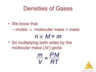 <ul><li>We know that </li></ul><ul><ul><li>moles     molecular mass = mass </li></ul></ul>Densities of Gases <ul><li>So m...