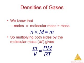 We know that moles     molecular mass = mass Densities of Gases So multiplying both sides by the molecular mass (  ) gives n        =  m P  RT m V = 