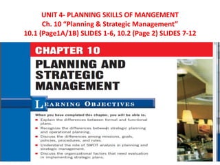 UNIT 4- PLANNING SKILLS OF MANGEMENT
Ch. 10 “Planning & Strategic Management”
10.1 (Page1A/1B) SLIDES 1-6, 10.2 (Page 2) SLIDES 7-12
Planning & Strategic Management
 
