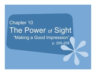 Chapter 10
The Power of Sight
 “Making a Good Impression”
                   p. 200-208
 