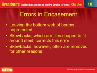 Errors in Encasement Leaving the bottom web of beams unprotected  Skewbacks, which are tiles shaped to fit around steel, corrects this error Skewbacks, however, often are removed for other reasons 10 