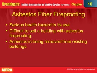 Asbestos Fiber Fireproofing Serious health hazard in its use  Difficult to sell a building with asbestos fireproofing  Asbestos is being removed from existing buildings 10 