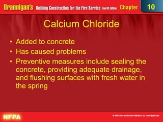 Calcium Chloride Added to concrete Has caused problems  Preventive measures include sealing the concrete, providing adequate drainage, and flushing surfaces with fresh water in the spring 10 