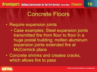 Concrete Floors Require expansion joints  Case examples: Steel expansion joints transmitted fire from floor to floor in a huge postal building; molten aluminum expansion joints extended fire at McCormick place Concrete shrinks and creates cracks, which allows fire to pass 10 