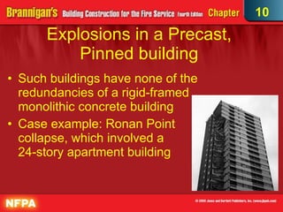 Explosions in a Precast,  Pinned building  Such buildings have none of the redundancies of a rigid-framed  monolithic concrete building Case example: Ronan Point  collapse, which involved a  24-story apartment building 10 