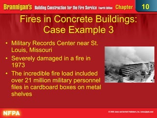 Fires in Concrete Buildings: Case Example 3 Military Records Center near St. Louis, Missouri Severely damaged in a fire in 1973  The incredible fire load included over 21 million military personnel files in cardboard boxes on metal shelves  10 
